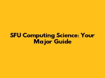 SFU Computing Science: Your Major Guide