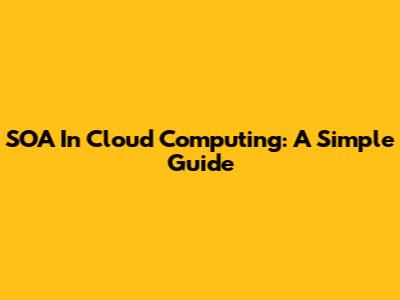 SOA In Cloud Computing: A Simple Guide