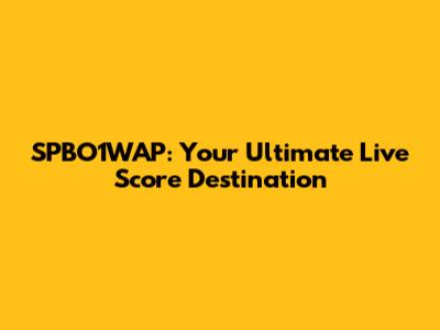 SPBO1WAP: Your Ultimate Live Score Destination