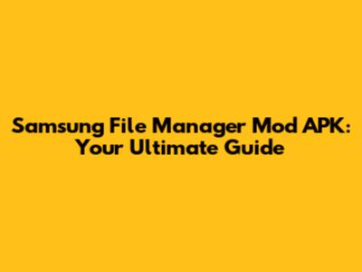 Samsung File Manager Mod APK: Your Ultimate Guide