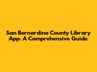 San Bernardino County Library App: A Comprehensive Guide