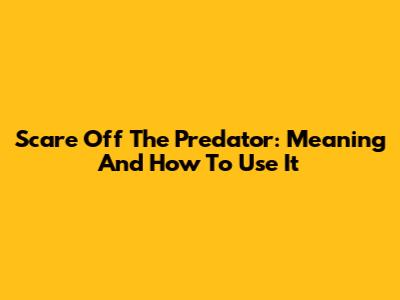 Scare Off The Predator: Meaning And How To Use It