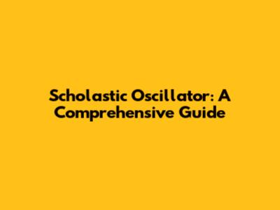 Scholastic Oscillator: A Comprehensive Guide