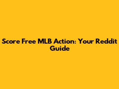 Score Free MLB Action: Your Reddit Guide