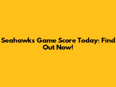 Seahawks Game Score Today: Find Out Now!