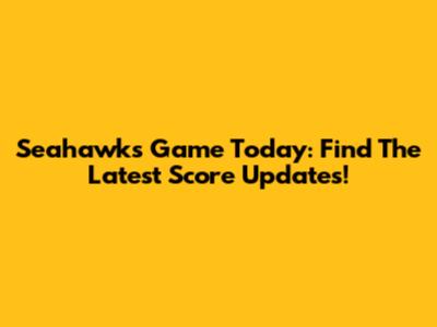 Seahawks Game Today: Find The Latest Score Updates!