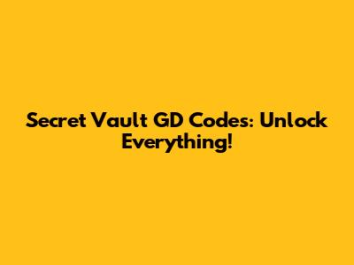 Secret Vault GD Codes: Unlock Everything!