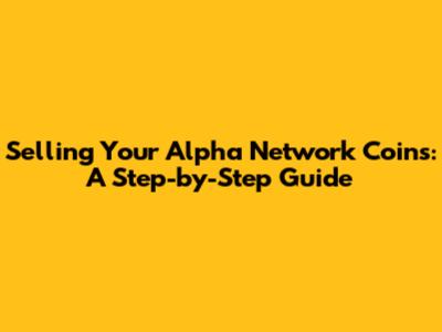 Selling Your Alpha Network Coins: A Step-by-Step Guide