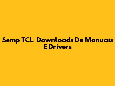 Semp TCL: Downloads De Manuais E Drivers