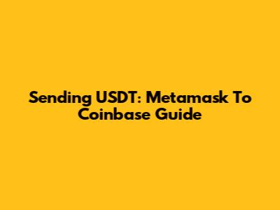 Sending USDT: Metamask To Coinbase Guide