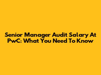 Senior Manager Audit Salary At PwC: What You Need To Know