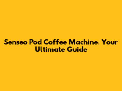 Senseo Pod Coffee Machine: Your Ultimate Guide
