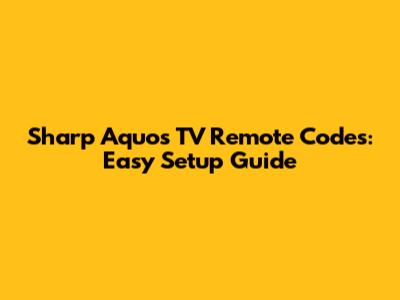 Sharp Aquos TV Remote Codes: Easy Setup Guide