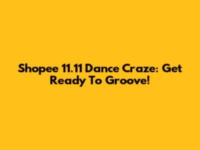 Shopee 11.11 Dance Craze: Get Ready To Groove!