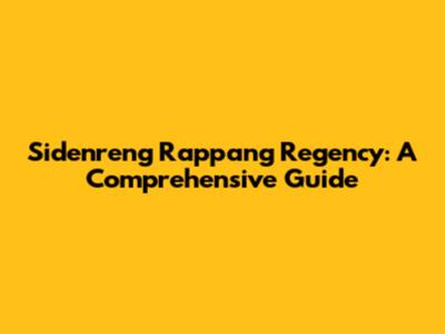 Sidenreng Rappang Regency: A Comprehensive Guide