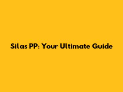Silas PP: Your Ultimate Guide