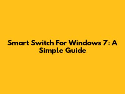 Smart Switch For Windows 7: A Simple Guide