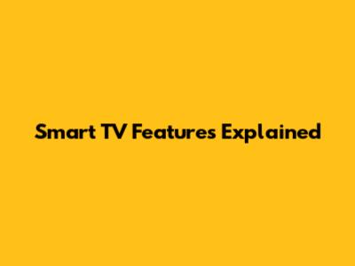 Smart TV Features Explained