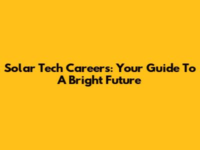 Solar Tech Careers: Your Guide To A Bright Future