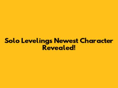 Solo Leveling's Newest Character Revealed!