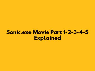 Sonic.exe Movie Part 1-2-3-4-5 Explained