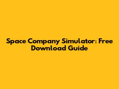 Space Company Simulator: Free Download Guide