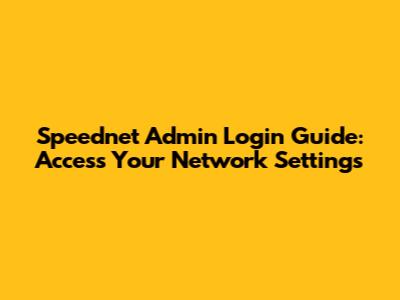 Speednet Admin Login Guide: Access Your Network Settings