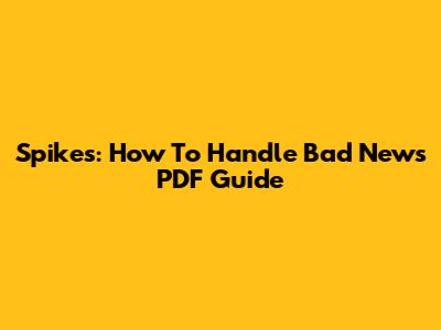 Spikes: How To Handle Bad News PDF Guide