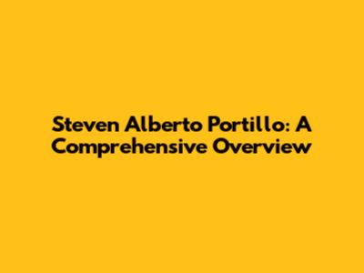 Steven Alberto Portillo: A Comprehensive Overview