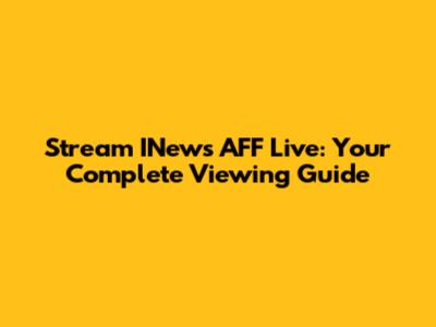 Stream INews AFF Live: Your Complete Viewing Guide