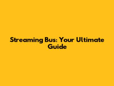 Streaming Bus: Your Ultimate Guide