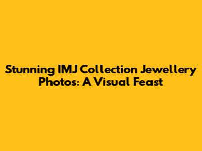 Stunning IMJ Collection Jewellery Photos: A Visual Feast