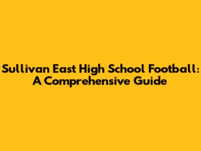 Sullivan East High School Football: A Comprehensive Guide