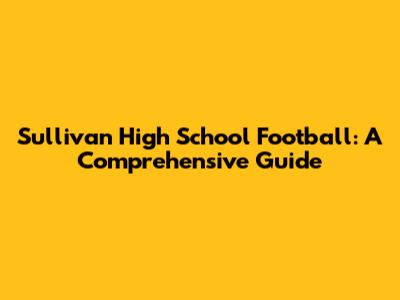 Sullivan High School Football: A Comprehensive Guide