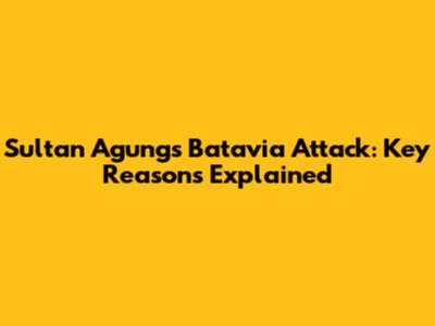 Sultan Agung's Batavia Attack: Key Reasons Explained