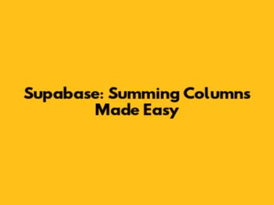 Supabase: Summing Columns Made Easy