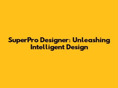 SuperPro Designer: Unleashing Intelligent Design