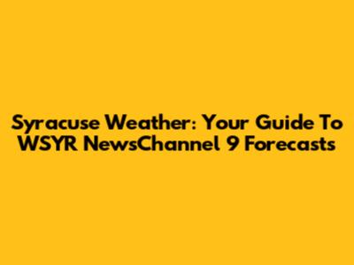 Syracuse Weather: Your Guide To WSYR NewsChannel 9 Forecasts