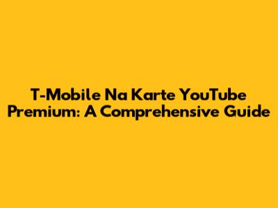 T-Mobile Na Karte YouTube Premium: A Comprehensive Guide