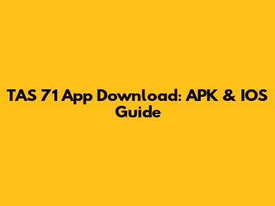 TAS 71 App Download: APK & IOS Guide