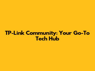 TP-Link Community: Your Go-To Tech Hub