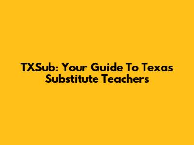 TXSub: Your Guide To Texas Substitute Teachers