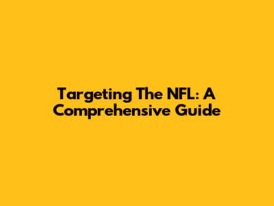 Targeting The NFL: A Comprehensive Guide