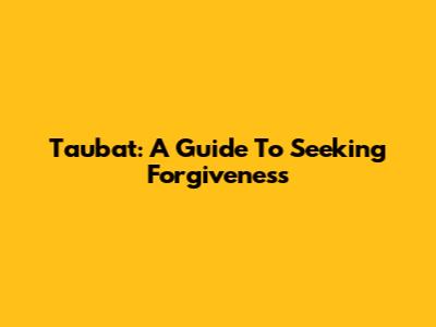 Taubat: A Guide To Seeking Forgiveness