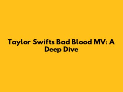 Taylor Swift's Bad Blood MV: A Deep Dive