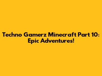 Techno Gamerz Minecraft Part 10: Epic Adventures!