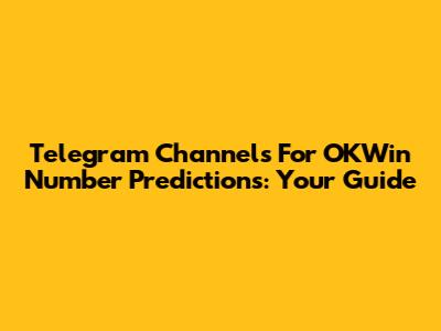 Telegram Channels For OKWin Number Predictions: Your Guide