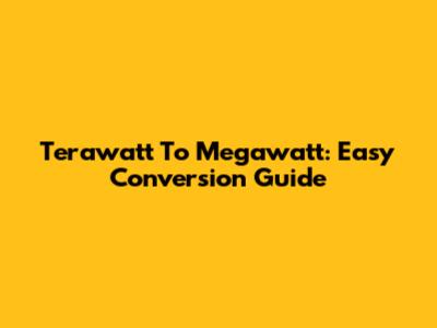 Terawatt To Megawatt: Easy Conversion Guide