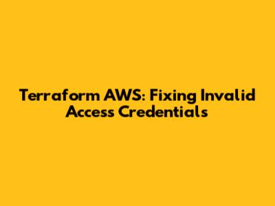 Terraform AWS: Fixing Invalid Access Credentials