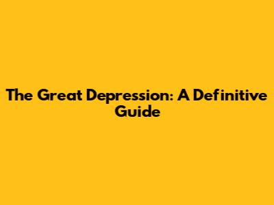 The Great Depression: A Definitive Guide